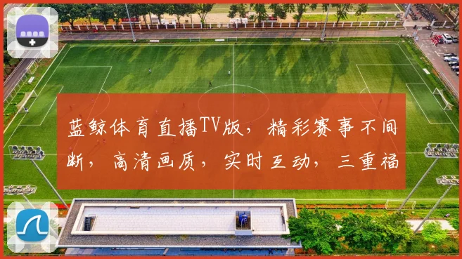 蓝鲸体育直播TV版，精彩赛事不间断，高清画质，实时互动，三重福利，不容错过