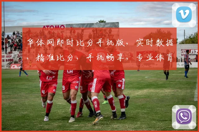 华体网即时比分手机版，实时数据，精准比分，手机畅享，专业体育资讯，一触即达